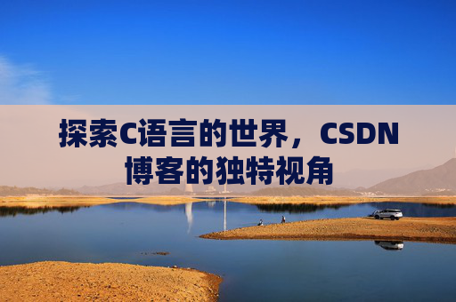 探索C语言的世界，CSDN博客的独特视角